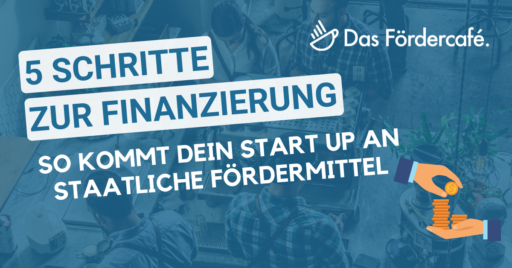 In 5 Schritten zur Finanzierung: So kommt dein StartUp an staatliche Fördermittel